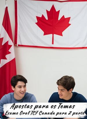 Apostas para os Temas do Exame Oral TCF Canada para 2 parte em 2025: Esteja Preparado!