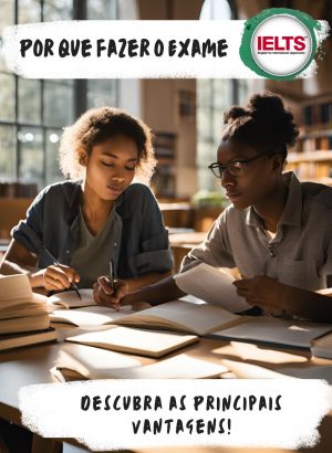 Por Que Fazer o Exame IELTS? Descubra as Principais Vantagens!